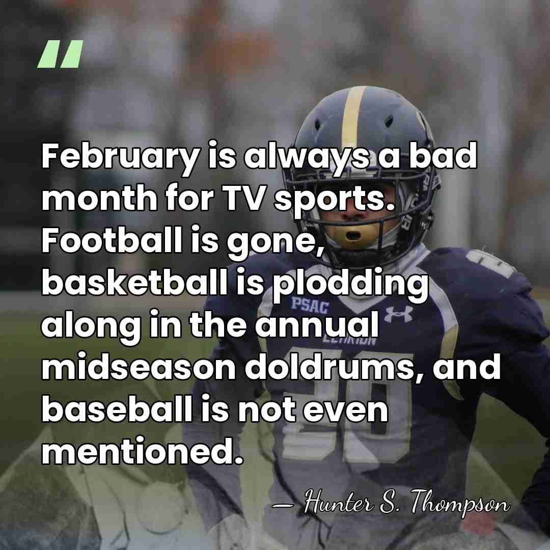 February is always a bad month for TV sports. Football is gone,&hellip; - Hunter S. Thompson