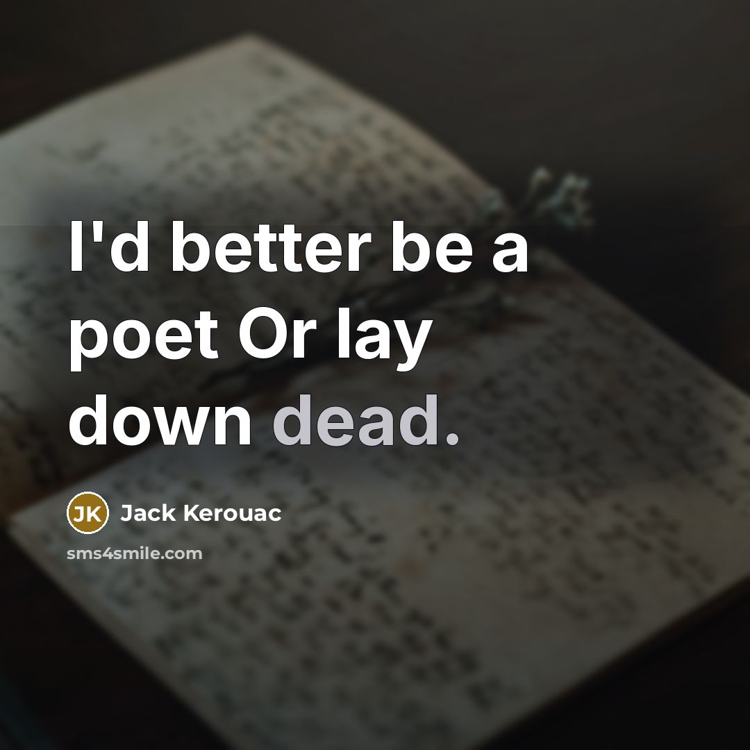 “I'd better be a poet Or lay down dead.…” quote by Jack Kerouac