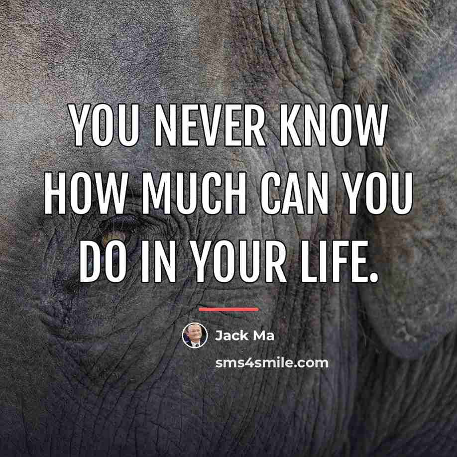 “You never know how much can you do in your…” quote by Jack Ma