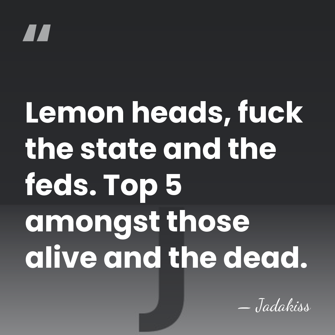 Lemon heads, fuck the state and the feds. Top 5 amongst those&hellip; - Jadakiss