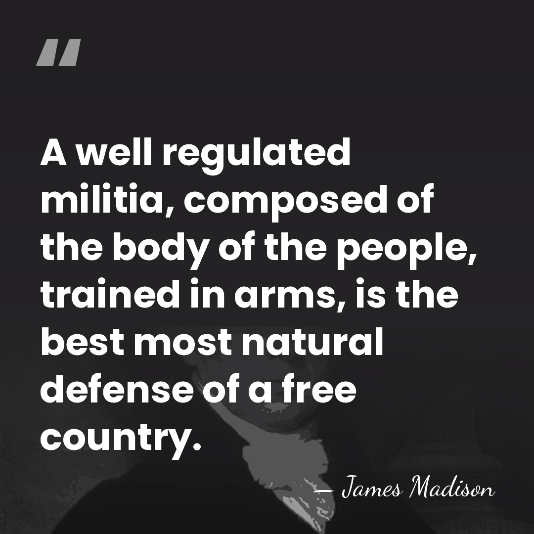 A well regulated militia, composed of the body of the people, trained&hellip; - James Madison