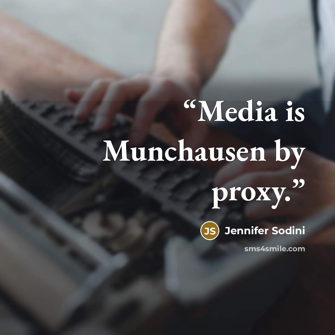 “Media is Munchausen by proxy.” quote by Jennifer Sodini