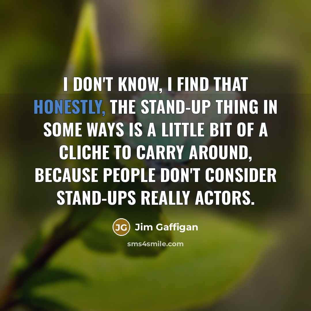 “I don't know, I find that honestly, the stand-up thing…” quote by Jim Gaffigan