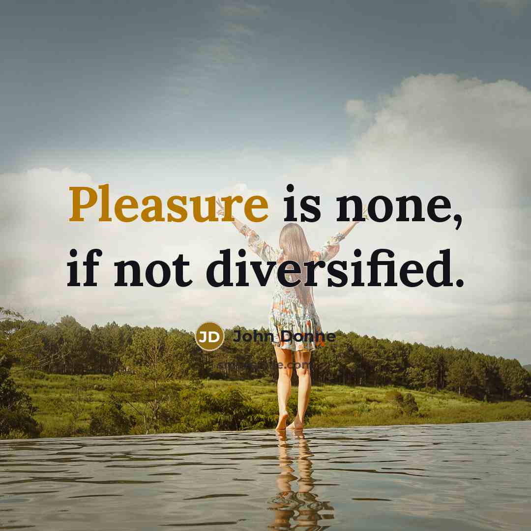“Pleasure is none, if not diversified.…” quote by John Donne