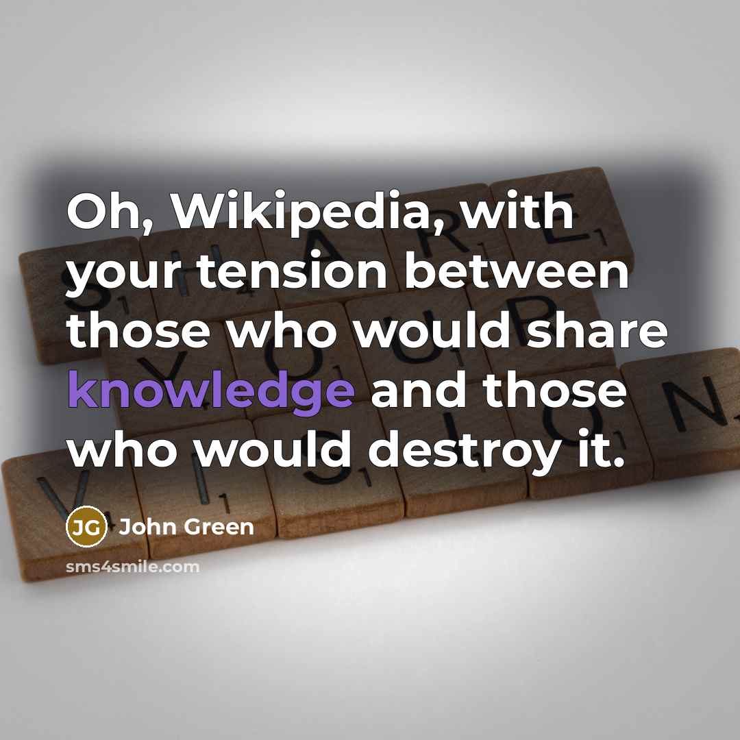 “Oh, Wikipedia, with your tension between those who would share…” quote by John Green