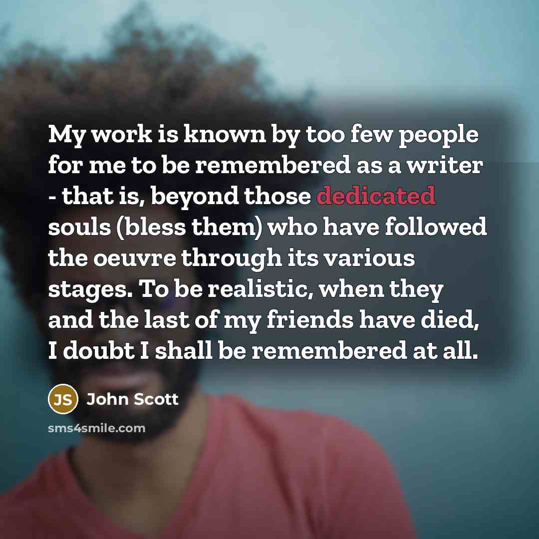 “My work is known by too few people for me…” quote by John Scott