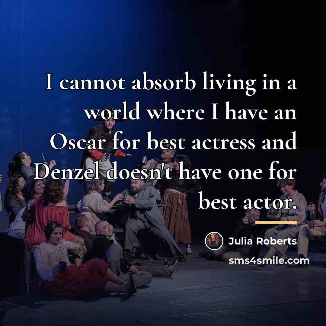 “I cannot absorb living in a world where I have…” quote by Julia Roberts