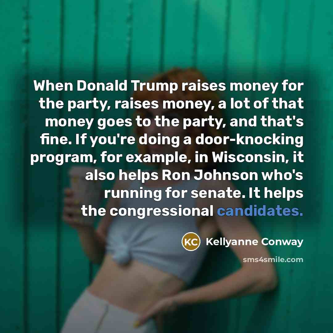 “When Donald Trump raises money for the party, raises money,…” quote by Kellyanne Conway