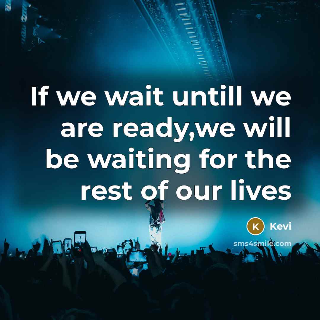 “If we wait untill we are ready,we will be waiting…” quote by Kevi