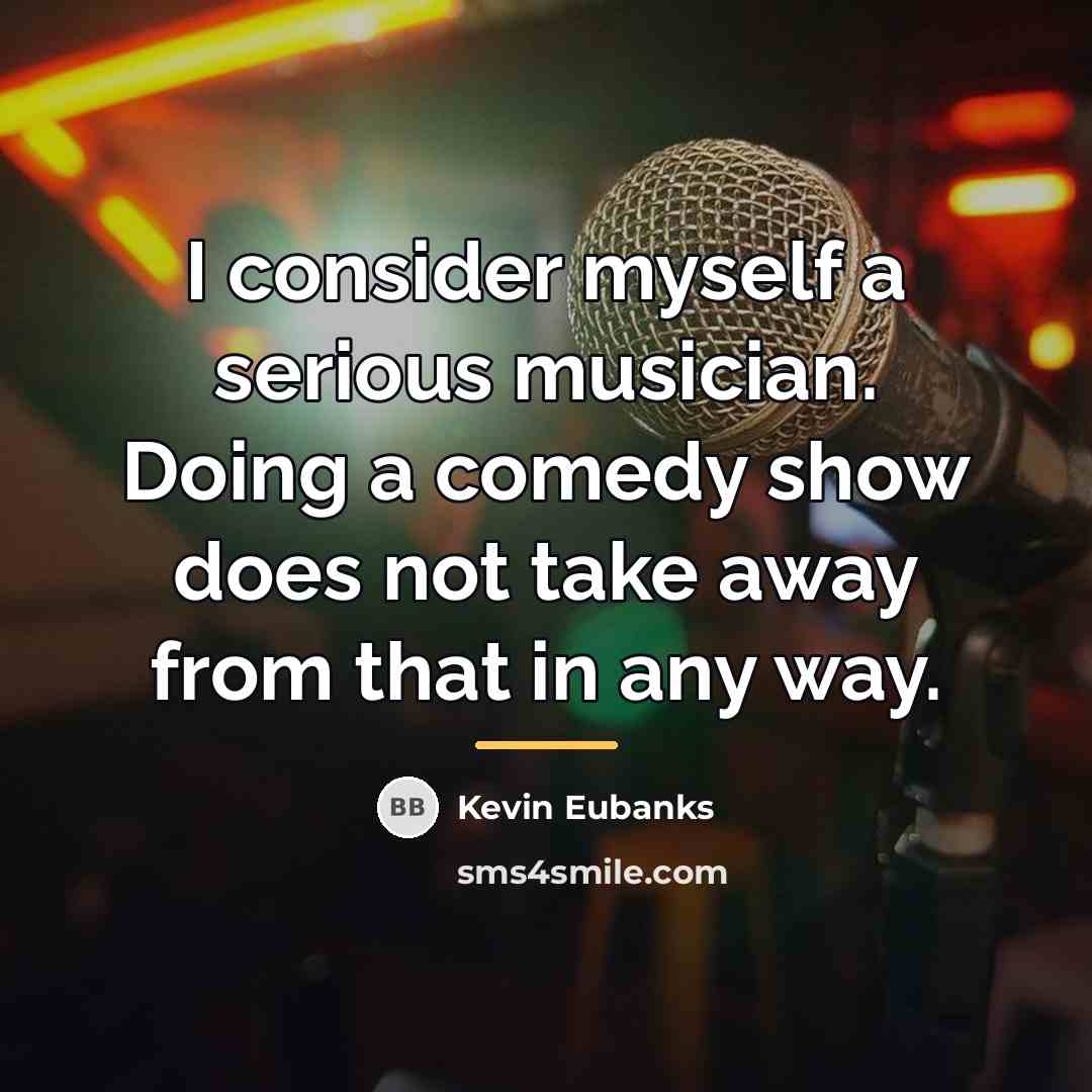 “I consider myself a serious musician. Doing a comedy show…” quote by Kevin Eubanks