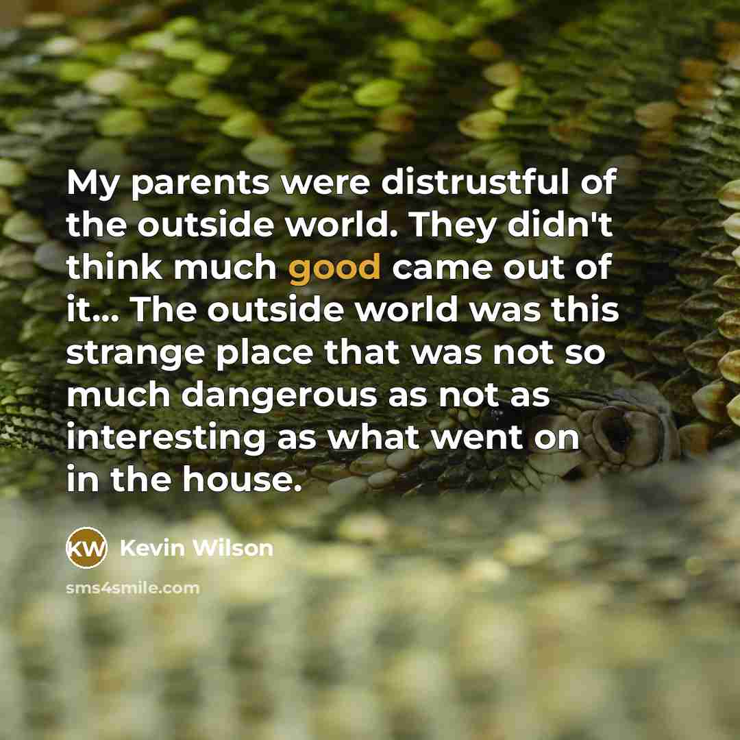 “My parents were distrustful of the outside world. They didn't…” quote by Kevin Wilson