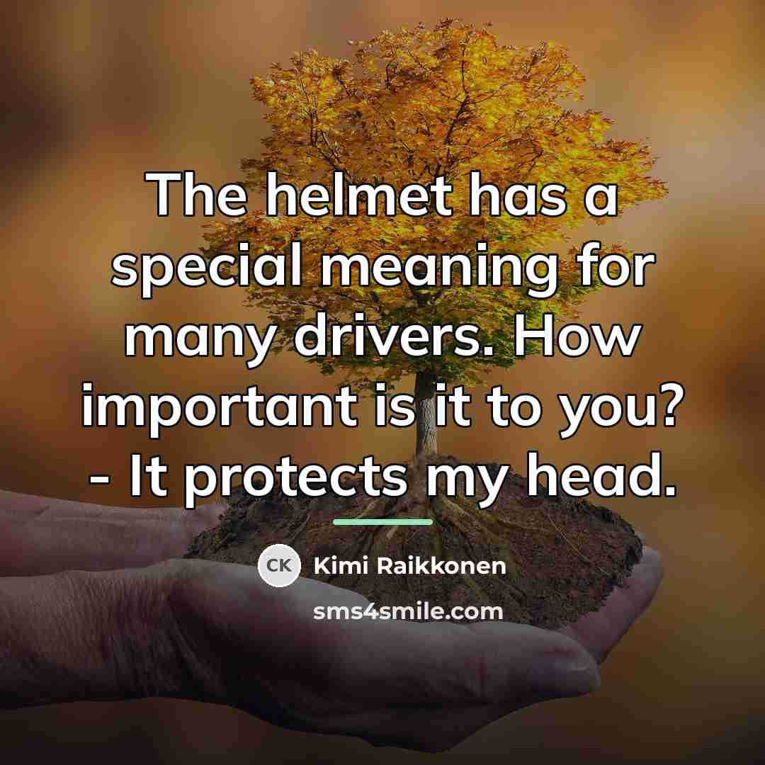 “The helmet has a special meaning for many drivers. How…” quote by Kimi Raikkonen