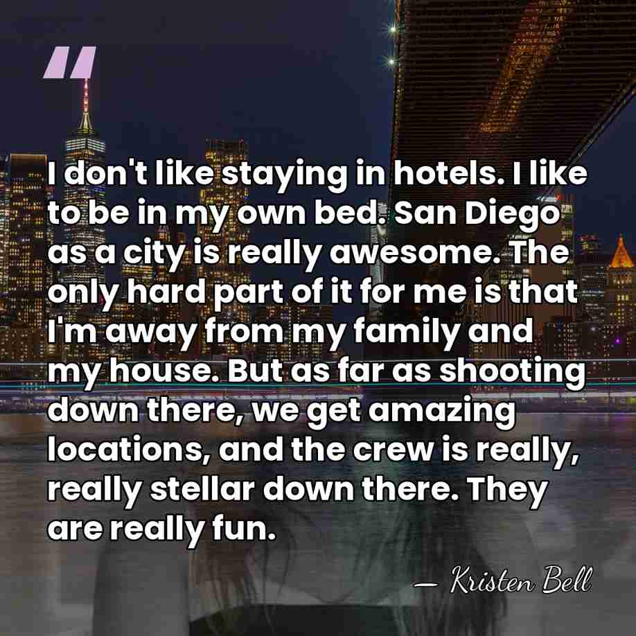 I don't like staying in hotels. I like to be in my&hellip; - Kristen Bell
