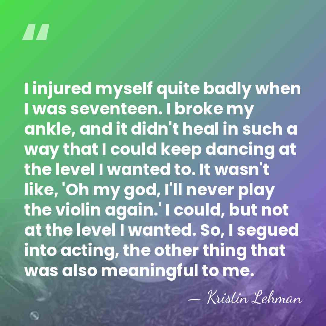 I injured myself quite badly when I was seventeen. I broke my&hellip; - Kristin Lehman