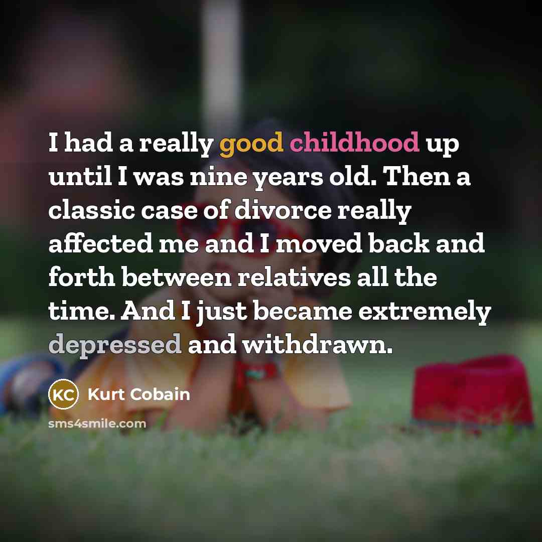 “I had a really good childhood up until I was…” quote by Kurt Cobain