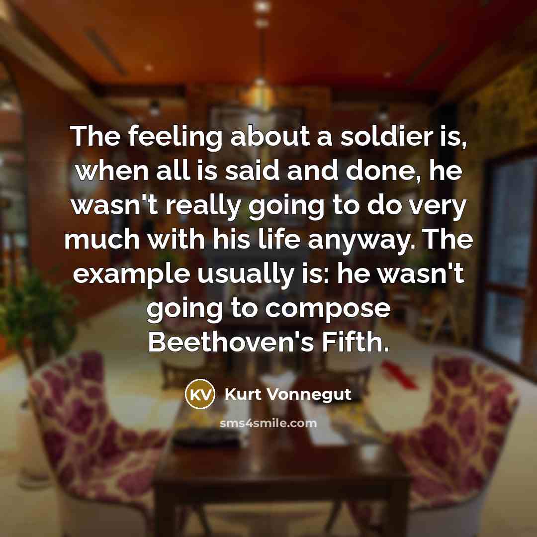 “The feeling about a soldier is, when all is said…” quote by Kurt Vonnegut