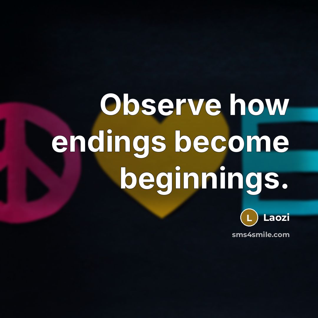 “Observe how endings become beginnings.…” quote by Laozi