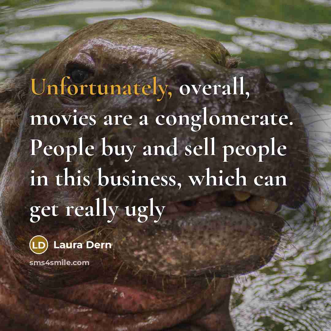 “Unfortunately, overall, movies are a conglomerate. People buy and sell…” quote by Laura Dern