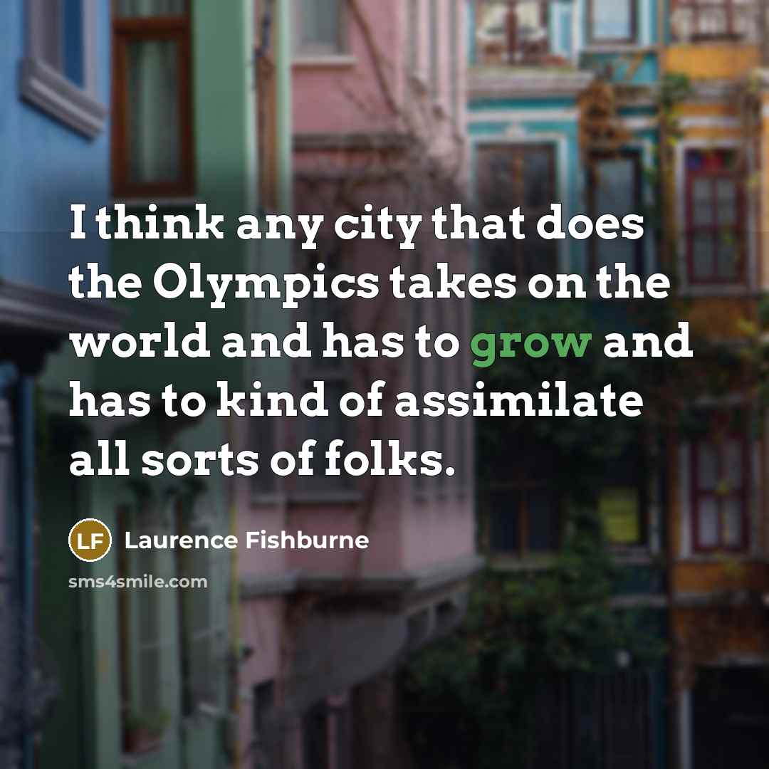 “I think any city that does the Olympics takes on…” quote by Laurence Fishburne