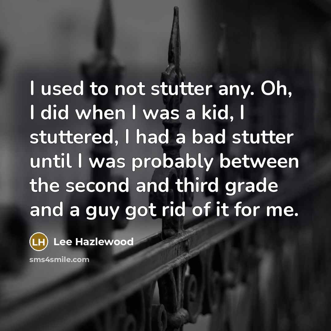 “I used to not stutter any. Oh, I did when…” quote by Lee Hazlewood