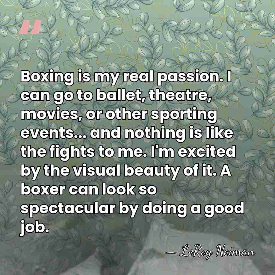 Boxing is my real passion. I can go to ballet, theatre, movies,&hellip; - LeRoy Neiman