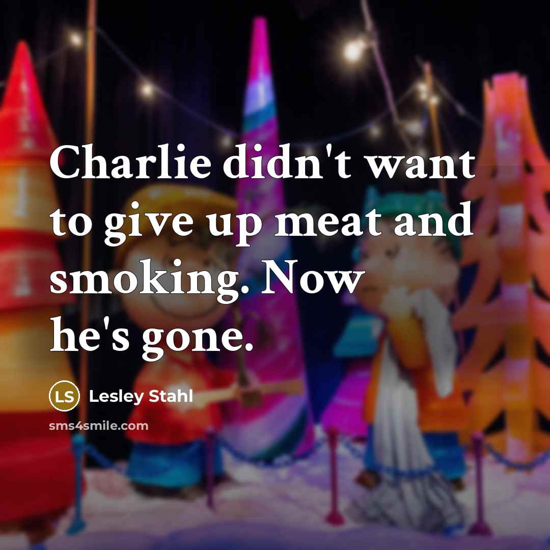 “Charlie didn't want to give up meat and smoking. Now…” quote by Lesley Stahl