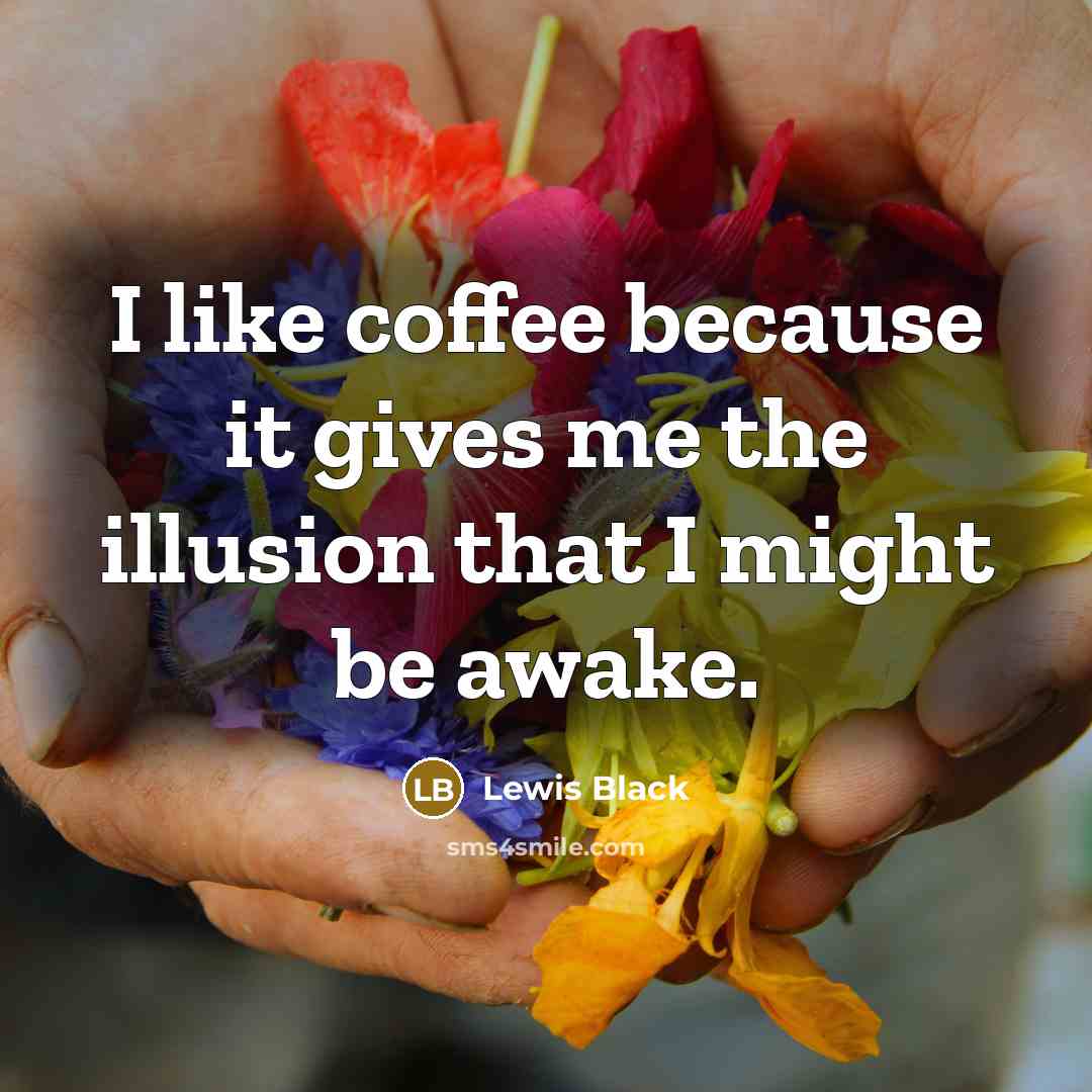 “I like coffee because it gives me the illusion that…” quote by Lewis Black