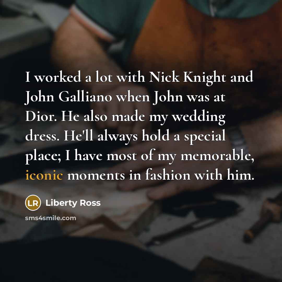 “I worked a lot with Nick Knight and John Galliano…” quote by Liberty Ross