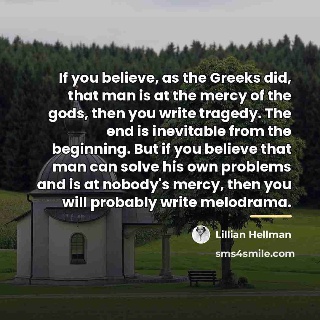“If you believe, as the Greeks did, that man is…” quote by Lillian Hellman