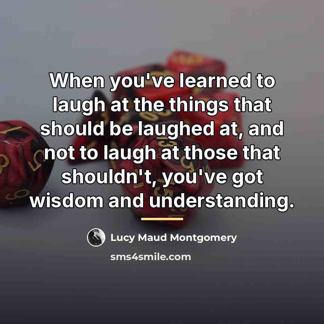 “When you've learned to laugh at the things that should…” quote by Lucy Maud Montgomery