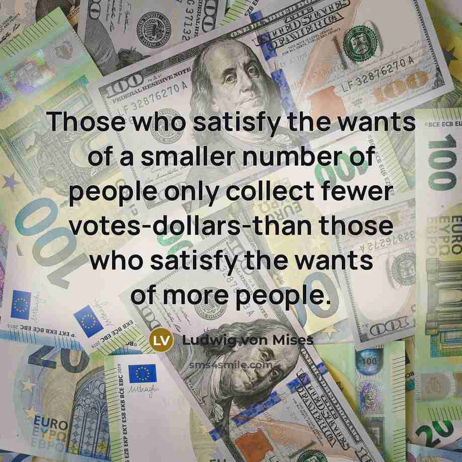 “Those who satisfy the wants of a smaller number of…” quote by Ludwig von Mises