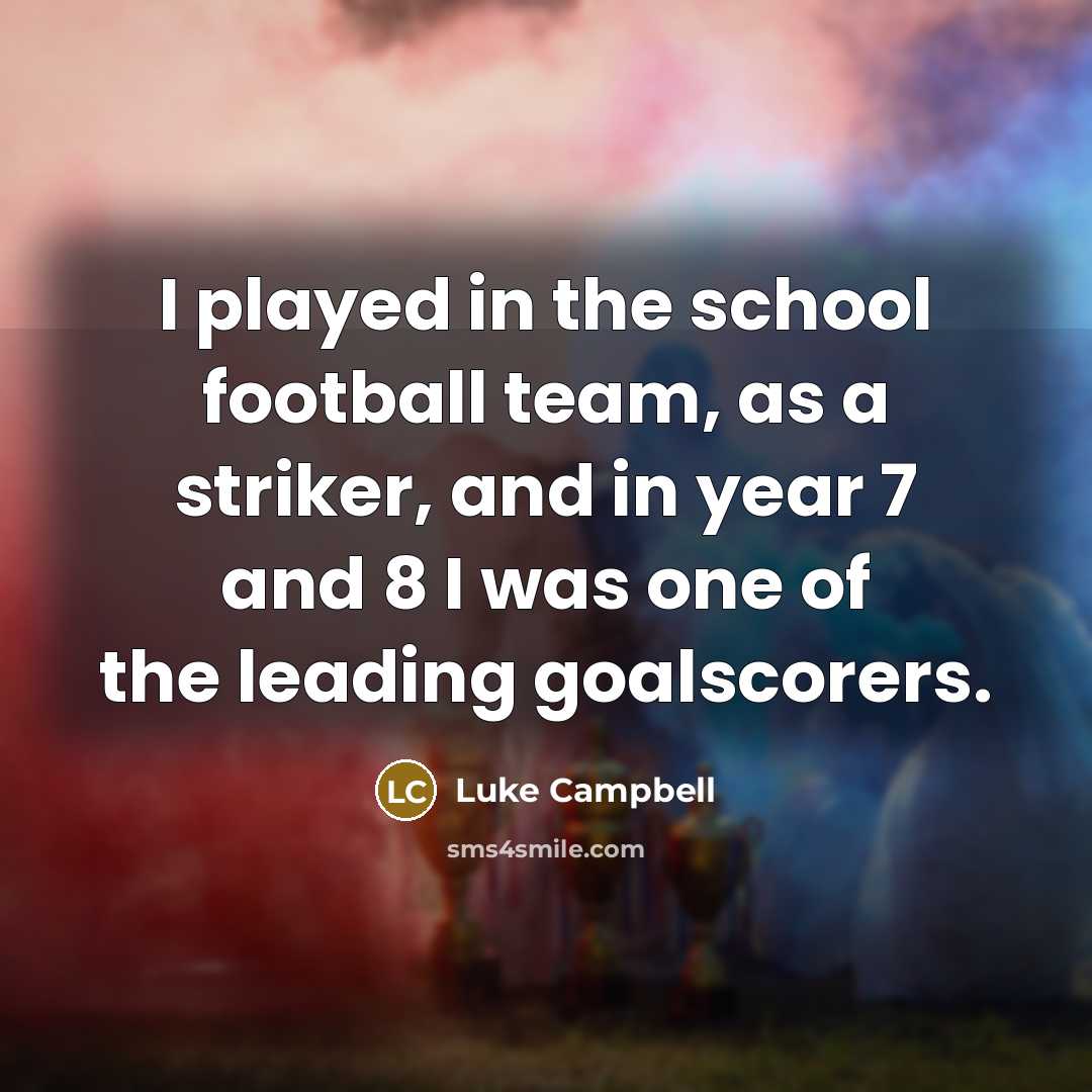 “I played in the school football team, as a striker,…” quote by Luke Campbell