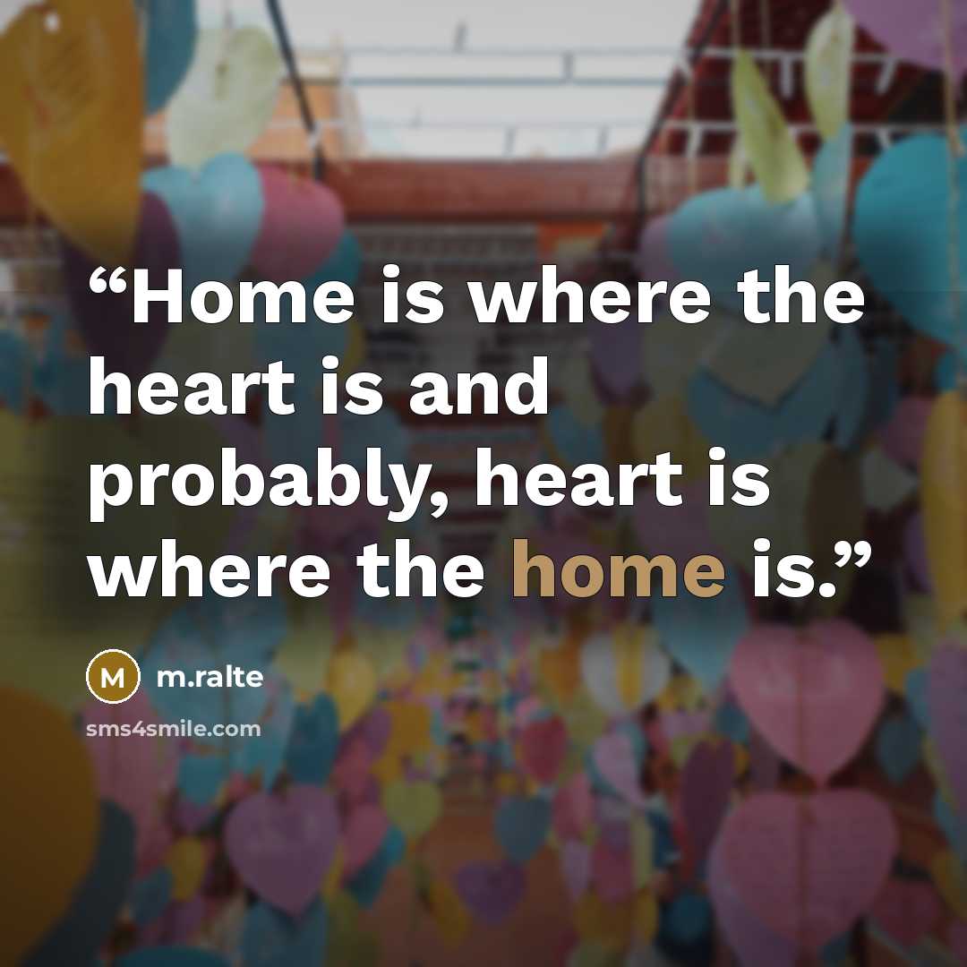 “Home is where the heart is and probably, heart is where the home is.” quote by m.ralte