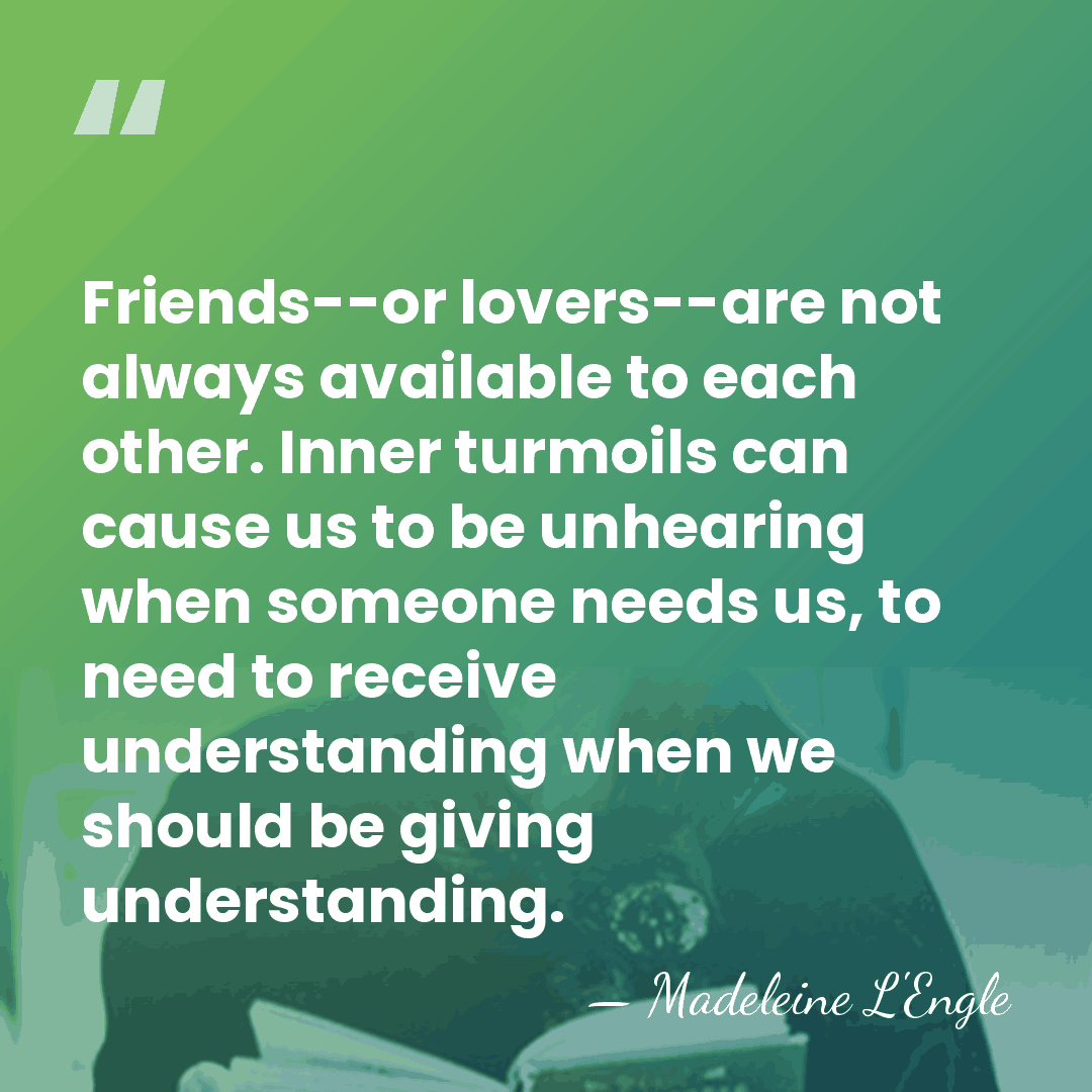 Friends--or lovers--are not always available to each other. Inner turmoils can cause&hellip; - Madeleine L'Engle