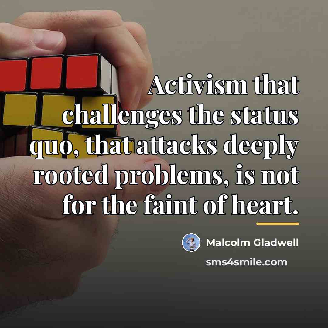 “Activism that challenges the status quo, that attacks deeply rooted…” quote by Malcolm Gladwell