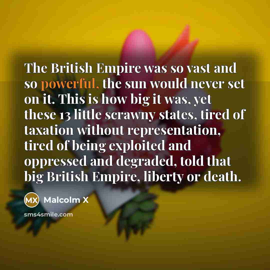 “The British Empire was so vast and so powerful, the…” quote by Malcolm X