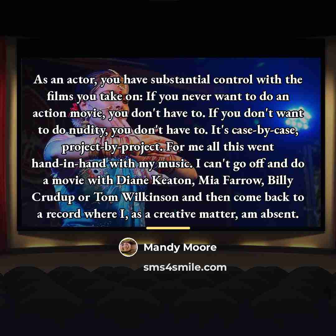 “As an actor, you have substantial control with the films…” quote by Mandy Moore