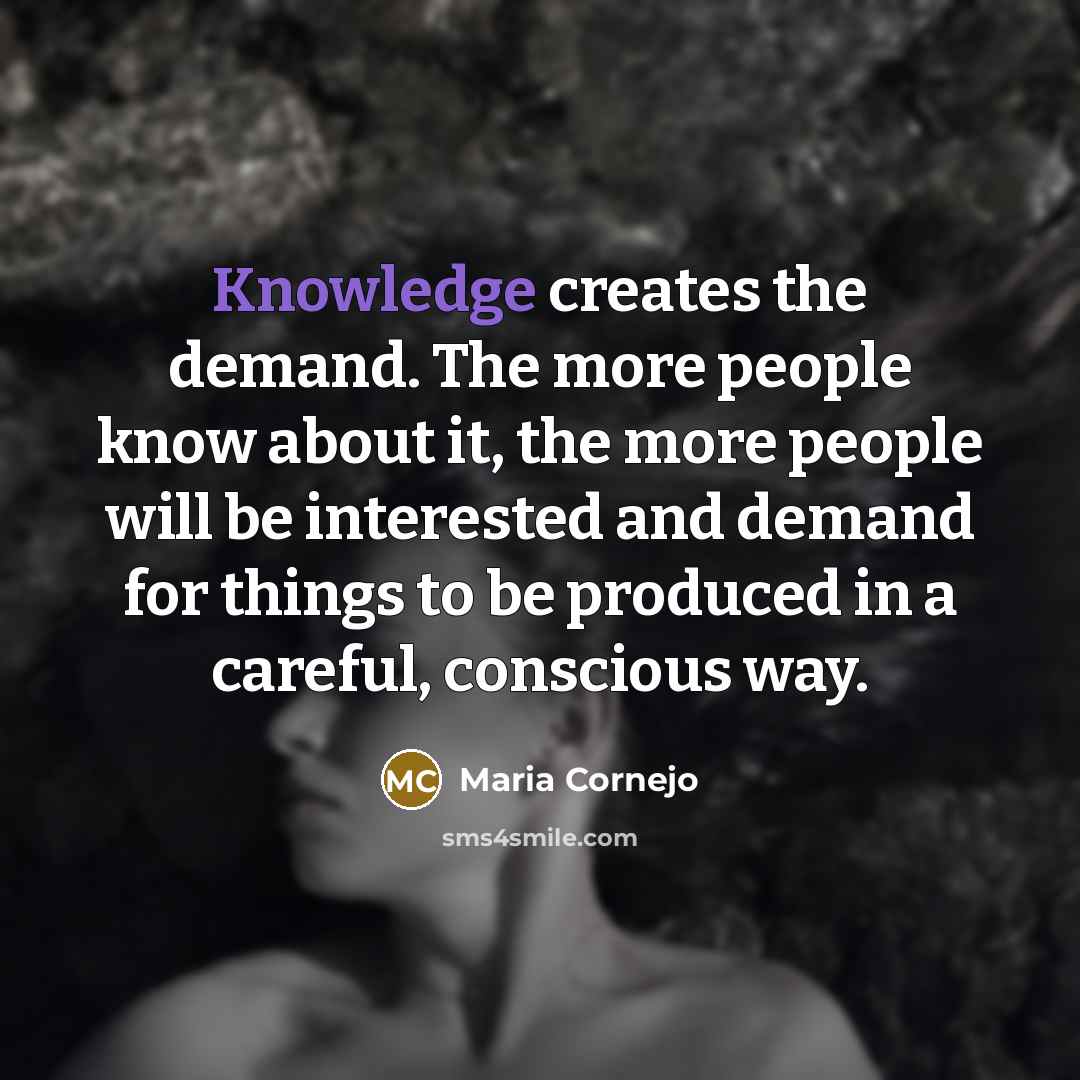 “Knowledge creates the demand. The more people know about it,…” quote by Maria Cornejo