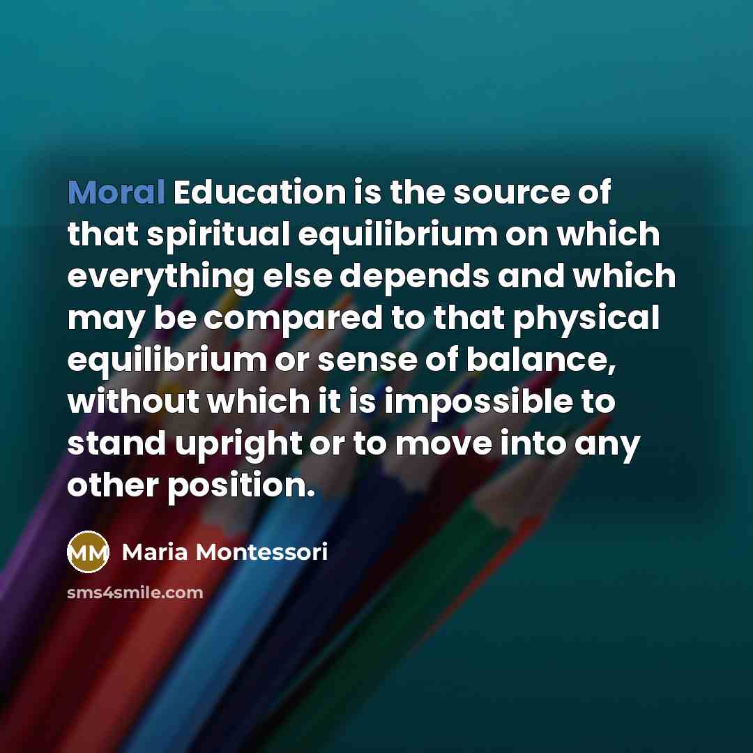 “Moral Education is the source of that spiritual equilibrium on…” quote by Maria Montessori