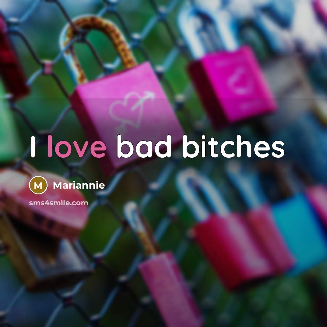 “I love bad bitches…” quote by Mariannie
