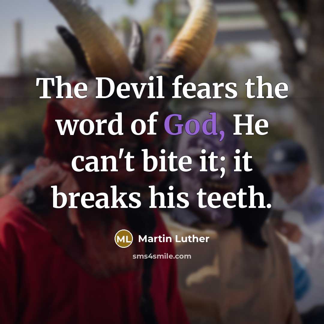 “The Devil fears the word of God, He can't bite…” quote by Martin Luther