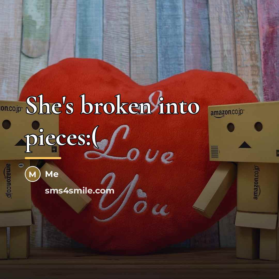“She's broken into pieces:(…” quote by Me