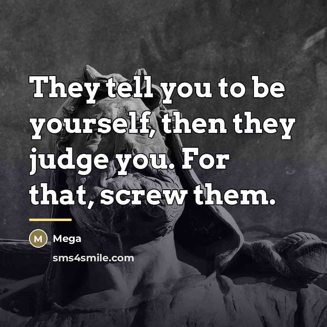 “They tell you to be yourself, then they judge you.…” quote by Mega