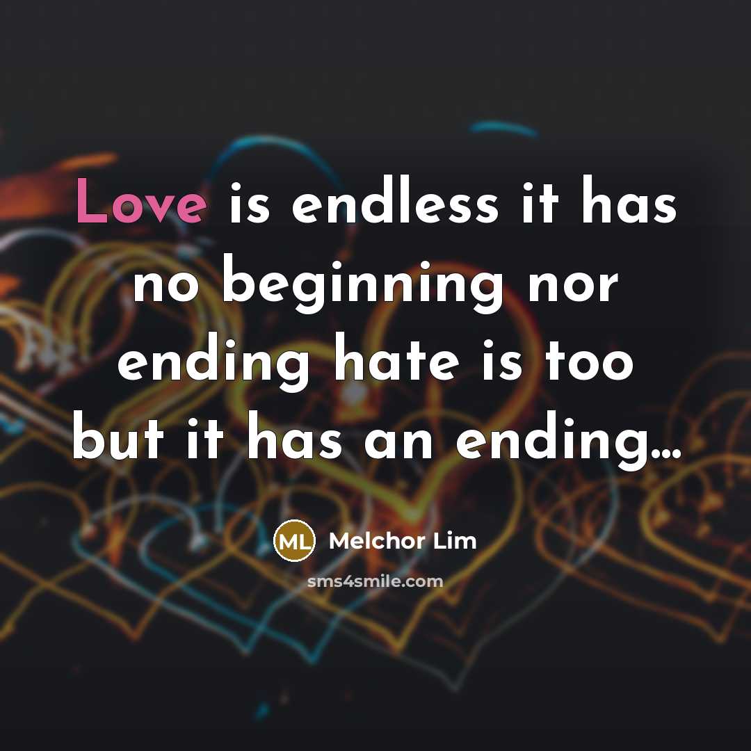 “Love is endless it has no beginning nor ending hate…” quote by Melchor Lim