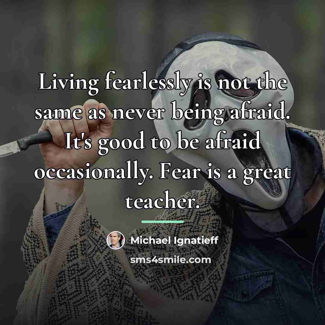 “Living fearlessly is not the same as never being afraid.…” quote by Michael Ignatieff