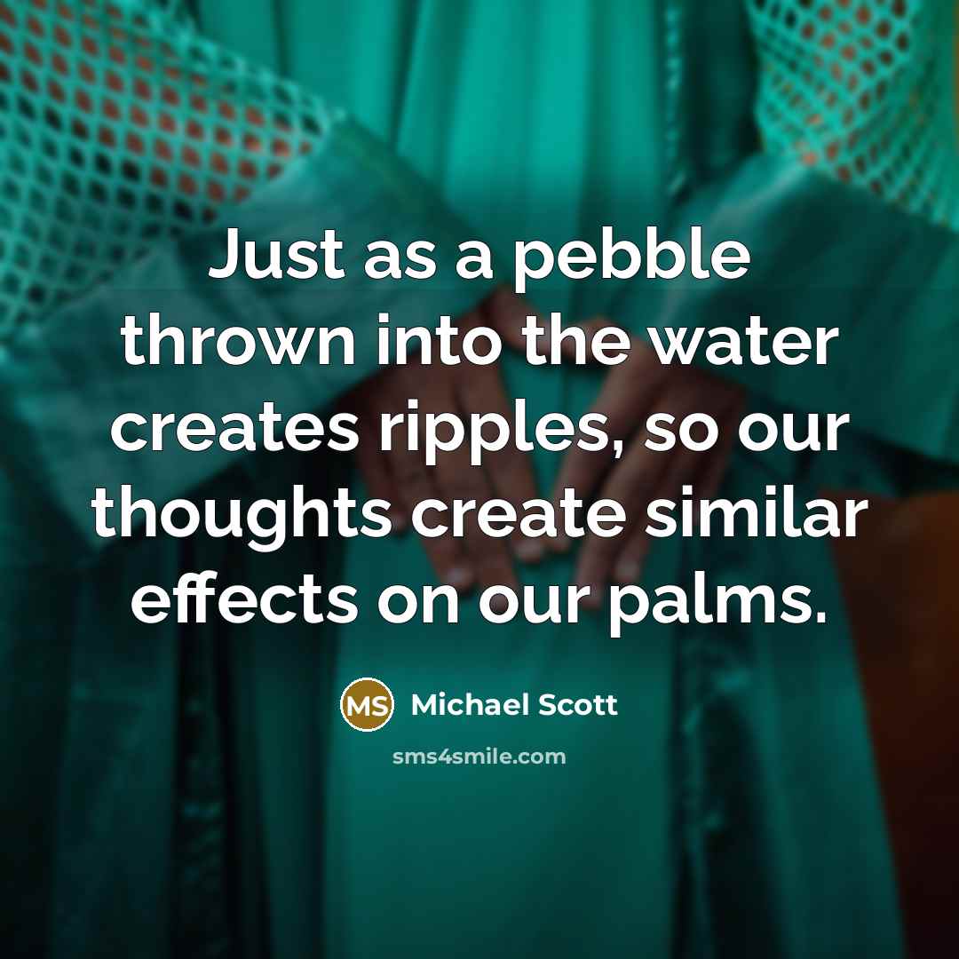 “Just as a pebble thrown into the water creates ripples,…” quote by Michael Scott