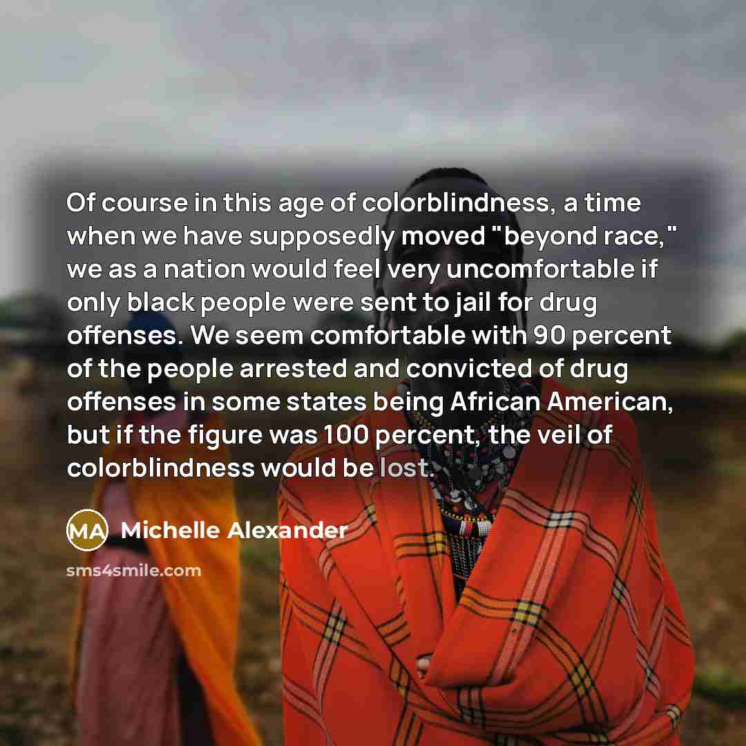 “Of course in this age of colorblindness, a time when…” quote by Michelle Alexander