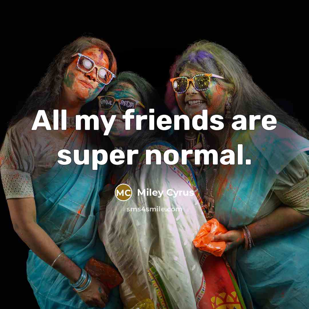 “All my friends are super normal.…” quote by Miley Cyrus