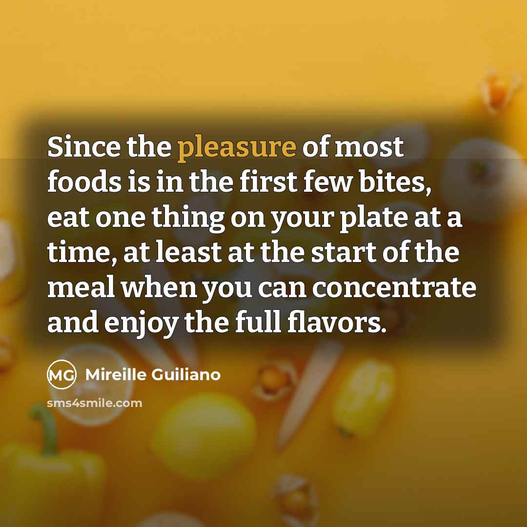 “Since the pleasure of most foods is in the first…” quote by Mireille Guiliano