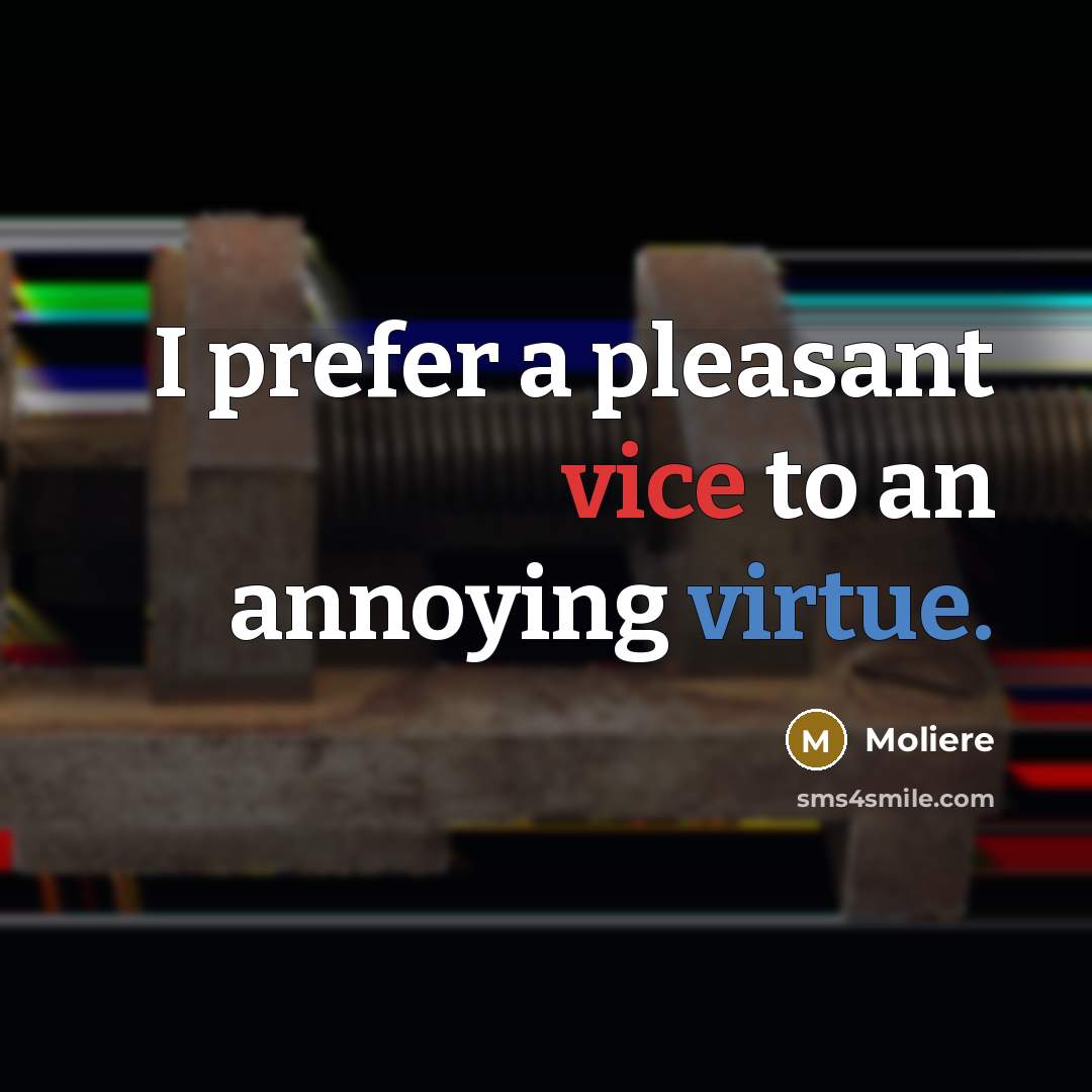 “I prefer a pleasant vice to an annoying virtue.…” quote by Moliere